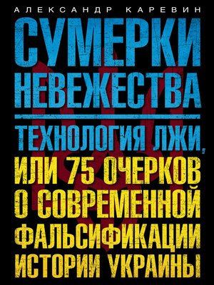 cover image of Сумерки невежества. Технология лжи, или 75 очерков о современной фальсификации истории Украины